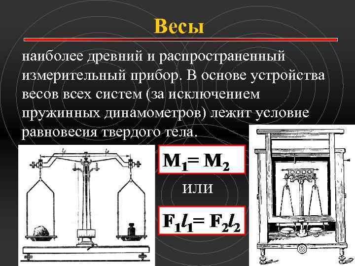 Весы наиболее древний и распространенный измерительный прибор. В основе устройства весов всех систем (за