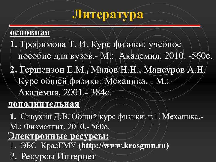 Литература основная 1. Трофимова Т. И. Курс физики: учебное пособие для вузов. - М.