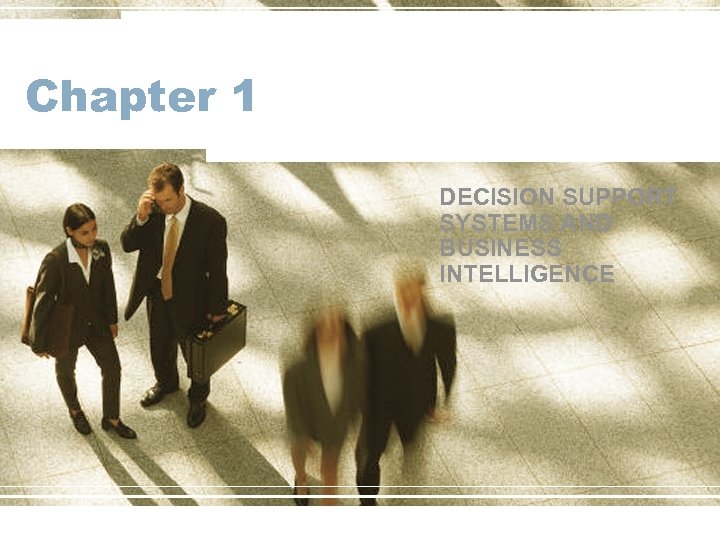 Chapter 1 DECISION SUPPORT SYSTEMS AND BUSINESS INTELLIGENCE 