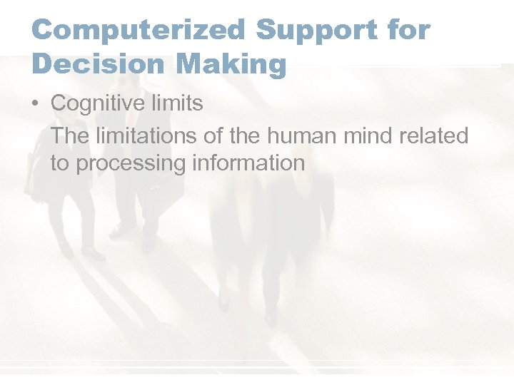 Computerized Support for Decision Making • Cognitive limits The limitations of the human mind