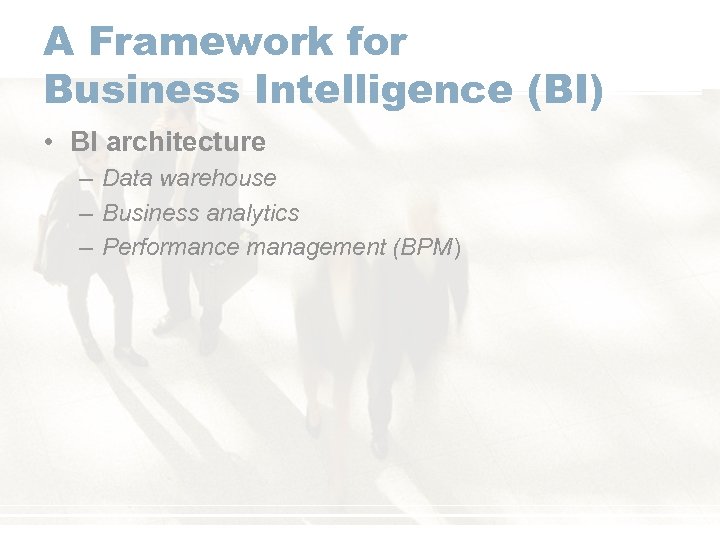 A Framework for Business Intelligence (BI) • BI architecture – Data warehouse – Business