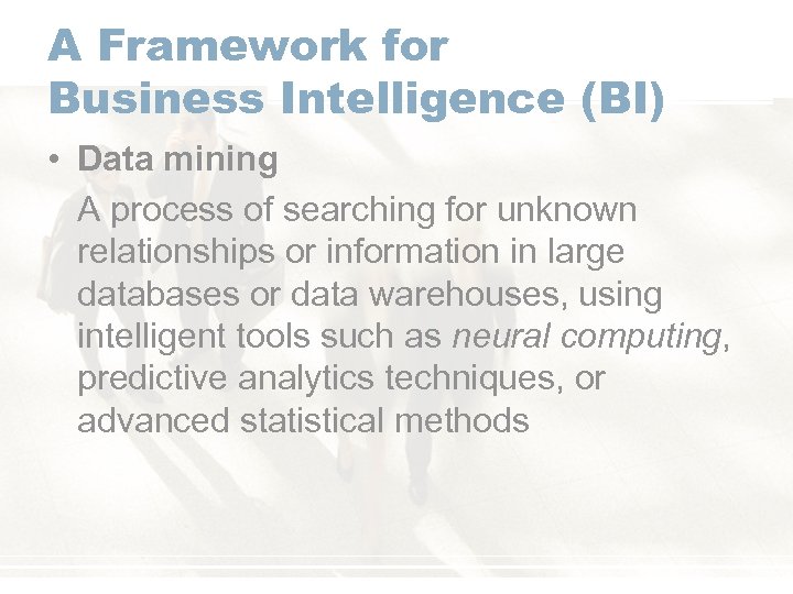 A Framework for Business Intelligence (BI) • Data mining A process of searching for