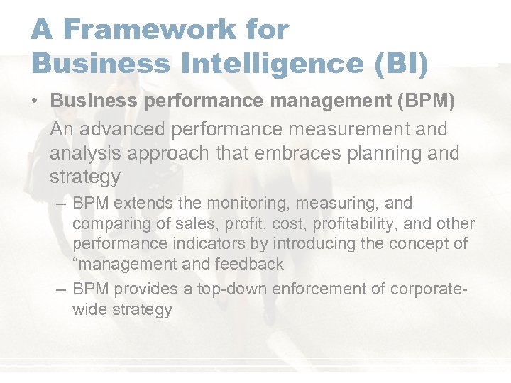 A Framework for Business Intelligence (BI) • Business performance management (BPM) An advanced performance