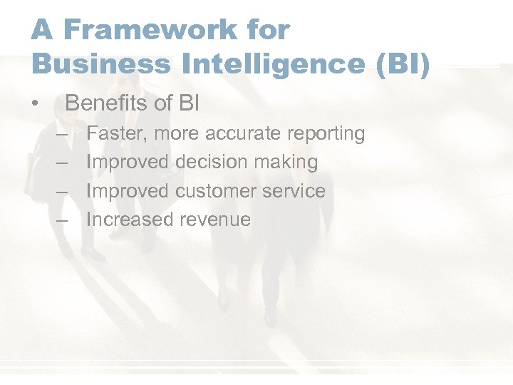 A Framework for Business Intelligence (BI) • Benefits of BI – – Faster, more