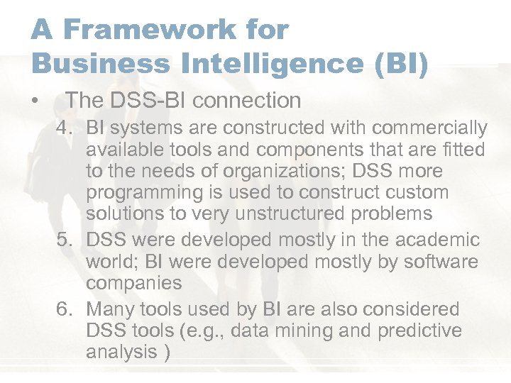 A Framework for Business Intelligence (BI) • The DSS-BI connection 4. BI systems are