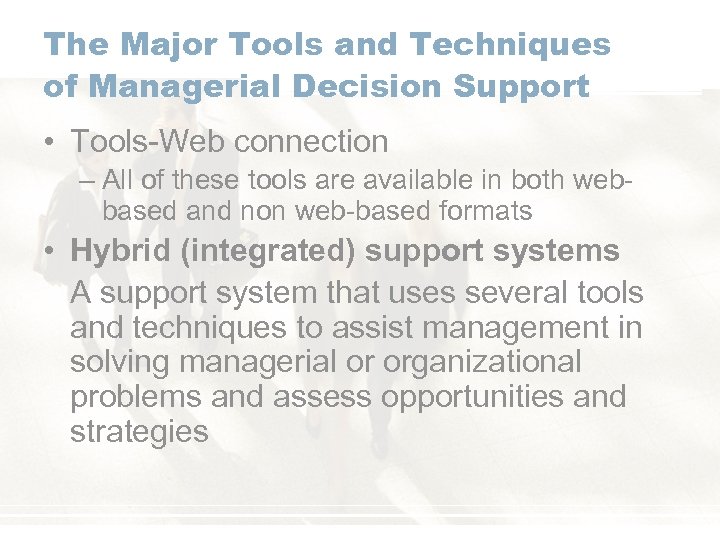 The Major Tools and Techniques of Managerial Decision Support • Tools-Web connection – All