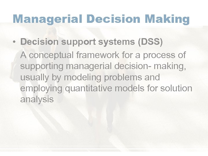 Managerial Decision Making • Decision support systems (DSS) A conceptual framework for a process