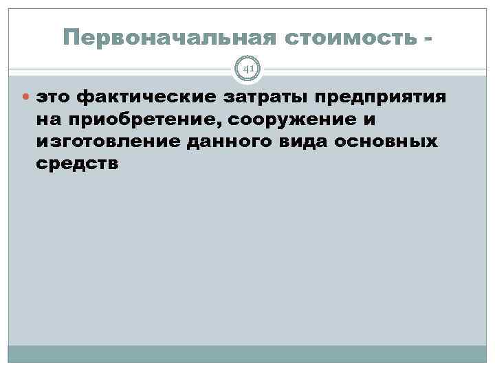 Первоначальная стоимость 41 это фактические затраты предприятия на приобретение, сооружение и изготовление данного вида