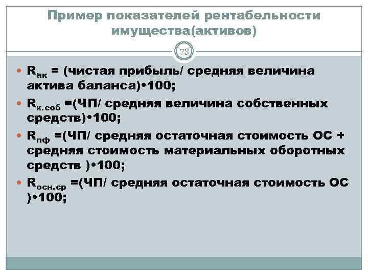 Пример показателей рентабельности имущества(активов) 73 Rак = (чистая прибыль/ средняя величина актива баланса) •