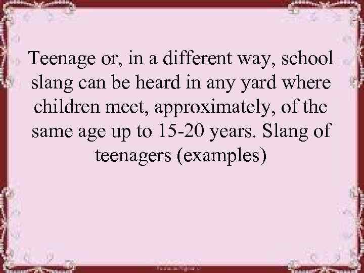 Teenage or, in a different way, school slang can be heard in any yard