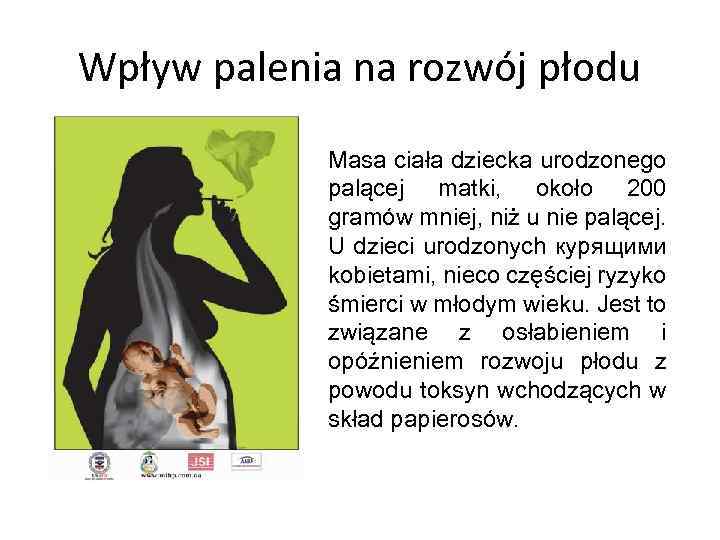 Wpływ palenia na rozwój płodu Masa ciała dziecka urodzonego palącej matki, około 200 gramów