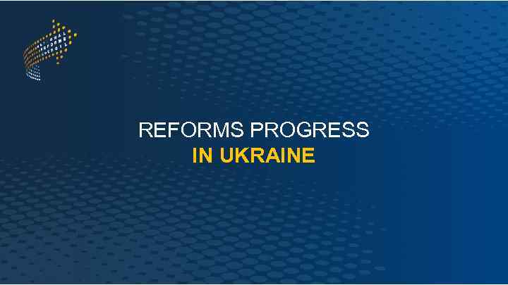 REFORMS PROGRESS IN UKRAINE 