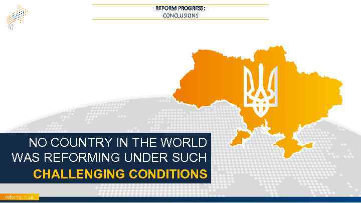 REFORM PROGRESS: CONCLUSIONS NO COUNTRY IN THE WORLD WAS REFORMING UNDER SUCH CHALLENGING CONDITIONS
