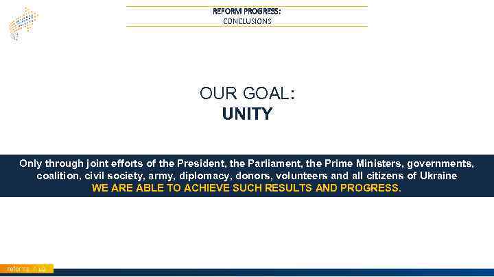 REFORM PROGRESS: CONCLUSIONS OUR GOAL: UNITY Only through joint efforts of the President, the