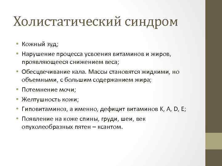 Холистатический синдром • Кожный зуд; • Нарушение процесса усвоения витаминов и жиров, проявляющееся снижением