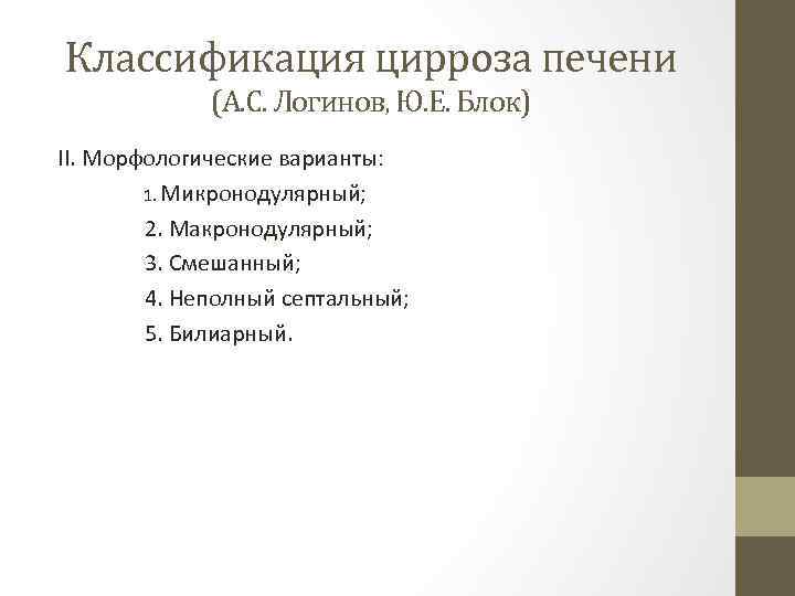 Классификация цирроза печени (А. С. Логинов, Ю. Е. Блок) II. Морфологические варианты: 1. Микронодулярный;