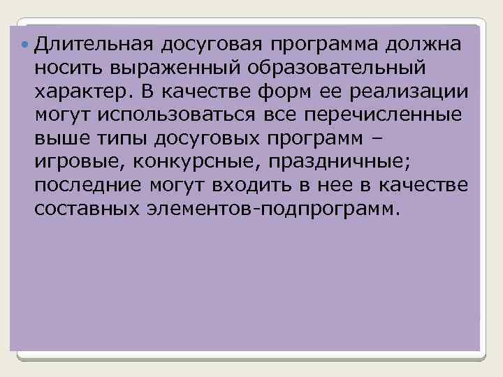  Длительная досуговая программа должна носить выраженный образовательный характер. В качестве форм ее реализации
