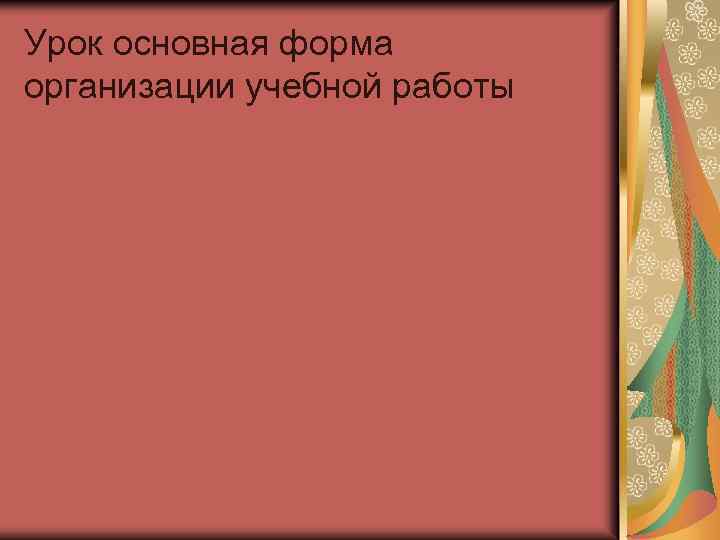 Урок основная форма организации учебной работы 