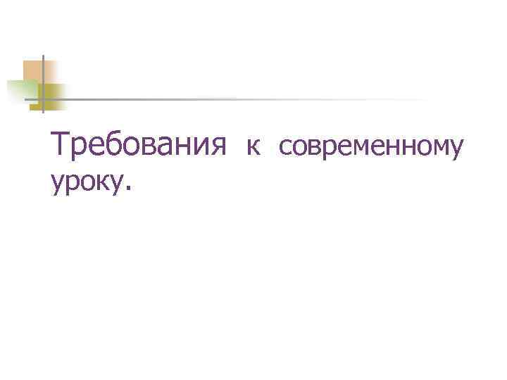 Требования к современному уроку. 