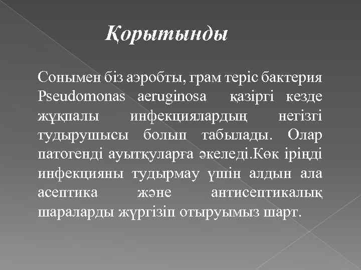 Қорытынды Сонымен біз аэробты, грам теріс бактерия Pseudomonas aeruginosa қазіргі кезде жұқпалы инфекциялардың негізгі