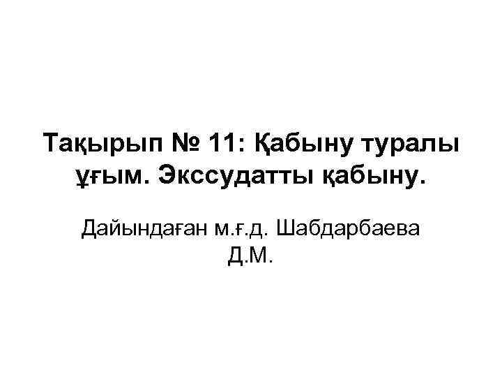 Тақырып № 11: Қабыну туралы ұғым. Экссудатты қабыну. Дайындаған м. ғ. д. Шабдарбаева Д.