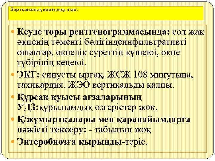 Зертханалық қортындылар: Кеуде торы рентгенограммасында: сол жақ өкпенің төменгі бөлігіндеинфильтративті ошақтар, өкпелік суреттің күшеюі,