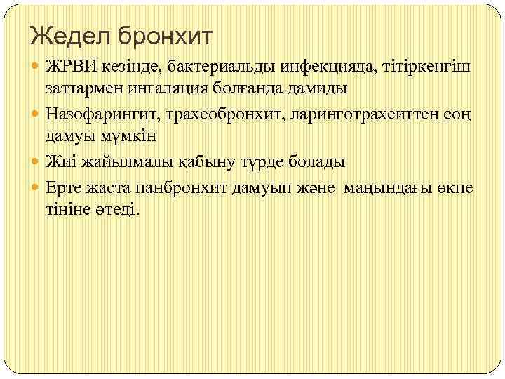 Жедел бронхит ЖРВИ кезінде, бактериальды инфекцияда, тітіркенгіш заттармен ингаляция болғанда дамиды Назофарингит, трахеобронхит, ларинготрахеиттен