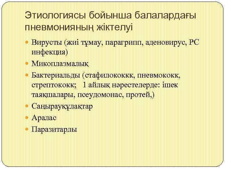 Этиологиясы бойынша балалардағы пневмонияның жіктелуі Вирусты (жиі тұмау, парагрипп, аденовирус, РС инфекция) Микоплазмалық Бактериальды