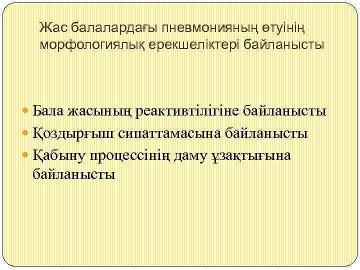 Жас балалардағы пневмонияның өтуінің морфологиялық ерекшеліктері байланысты Бала жасының реактивтілігіне байланысты Қоздырғыш сипаттамасына байланысты
