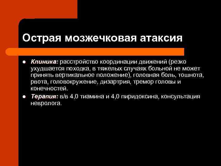 Острая мозжечковая атаксия l l Клиника: расстройство координации движений (резко ухудшается походка, в тяжелых