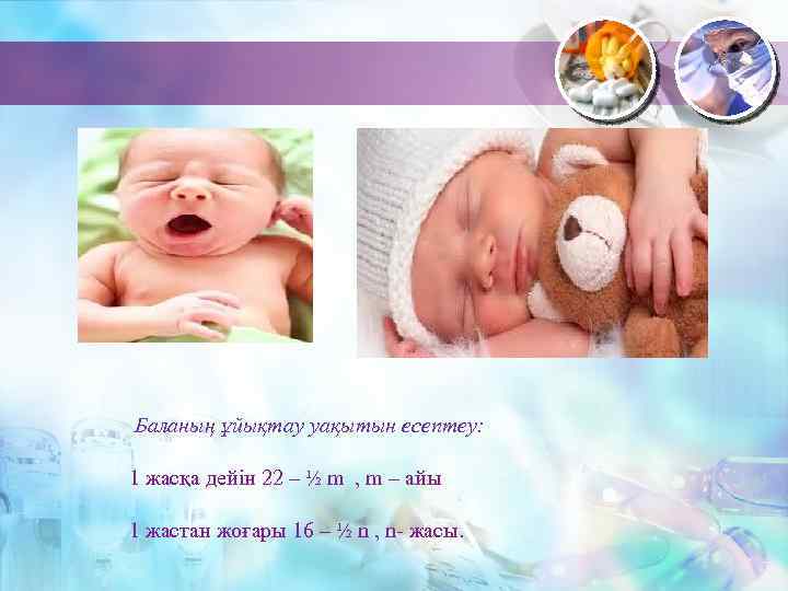 Баланың ұйықтау уақытын есептеу: 1 жасқа дейін 22 – ½ m , m –