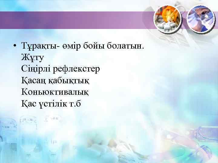  • Тұрақты- өмір бойы болатын. Жұту Сіңірлі рефлекстер Қасаң қабықтық Коньюктивалық Қас үстілік