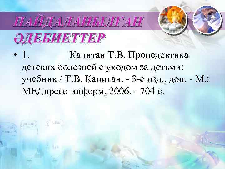 ПАЙДАЛАНЫЛҒАН ӘДЕБИЕТТЕР • 1. Капитан Т. В. Пропедевтика детских болезней с уходом за детьми: