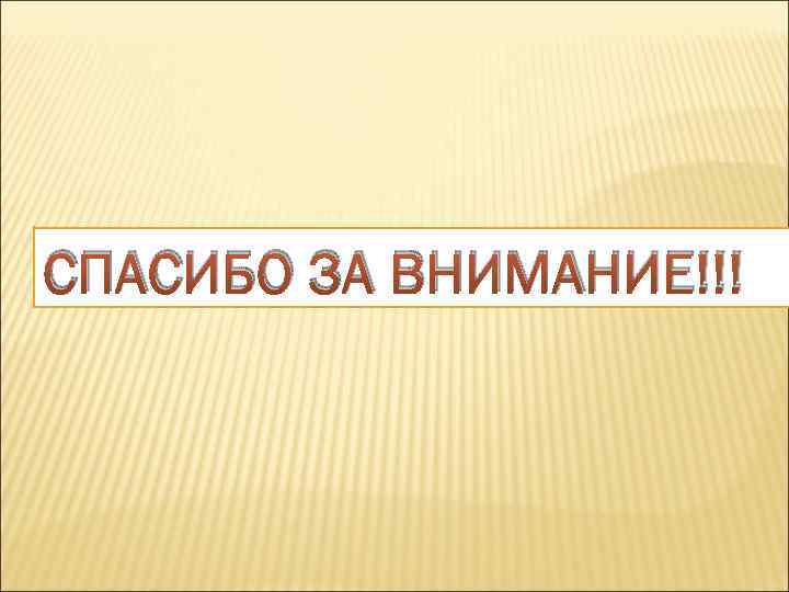СПАСИБО ЗА ВНИМАНИЕ!!! 