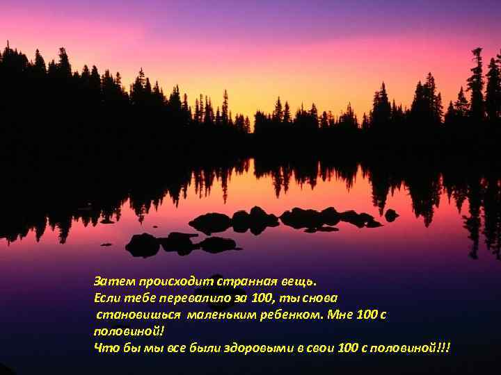 Затем происходит странная вещь. Если тебе перевалило за 100, ты снова становишься маленьким ребенком.
