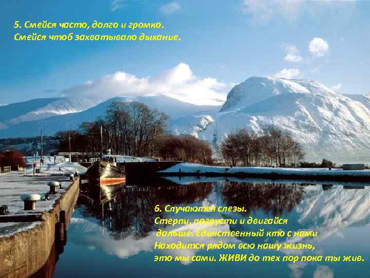 5. Смейся часто, долго и громко. Смейся чтоб захватывало дыхание. 6. Случаются слезы. Стерпи,