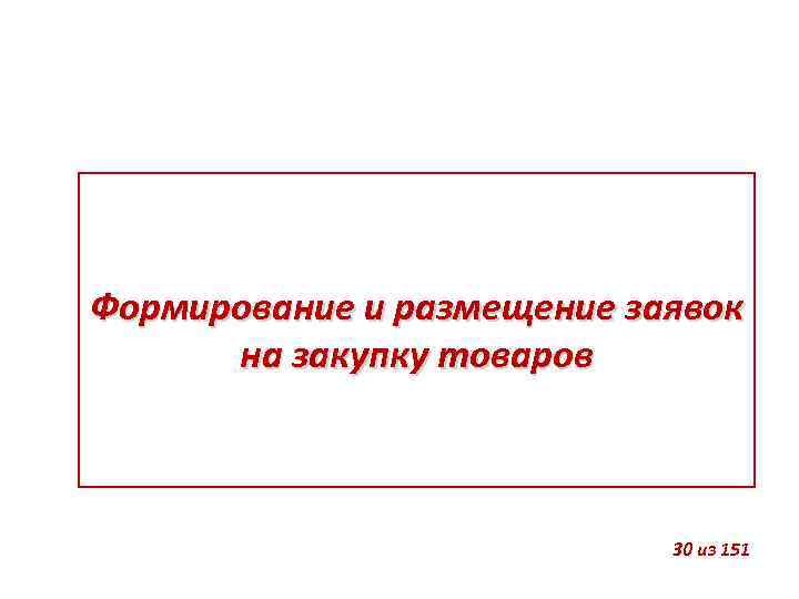 Формирование и размещение заявок на закупку товаров 30 из 151 