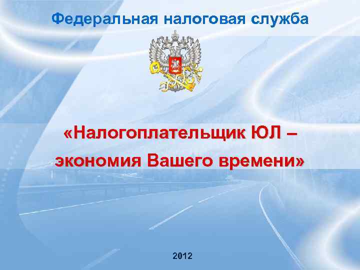 Федеральная налоговая служба «Налогоплательщик ЮЛ – экономия Вашего времени» 2012 
