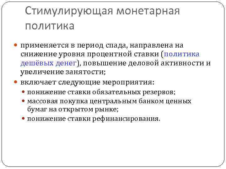 Стимулирующая монетарная политика применяется в период спада, направлена на снижение уровня процентной ставки (политика