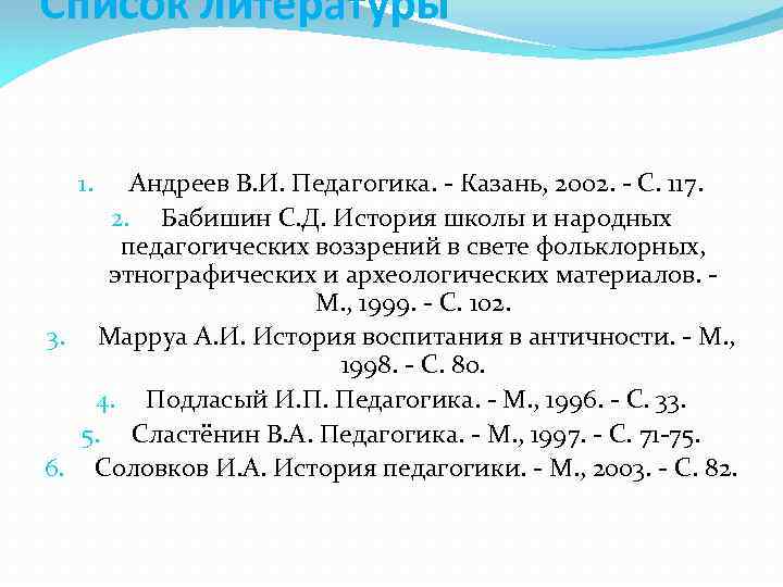 Список литературы Андреев В. И. Педагогика. - Казань, 2002. - С. 117. 2. Бабишин