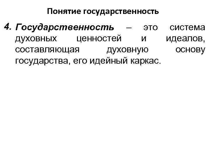 Понятие государственность 4. Государственность – это система духовных ценностей и идеалов, составляющая духовную основу