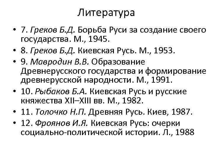 Литература • 7. Греков Б. Д. Борьба Руси за создание своего государства. М. ,