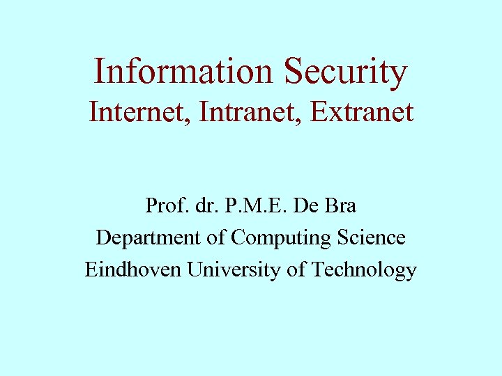 Information Security Internet, Intranet, Extranet Prof. dr. P. M. E. De Bra Department of