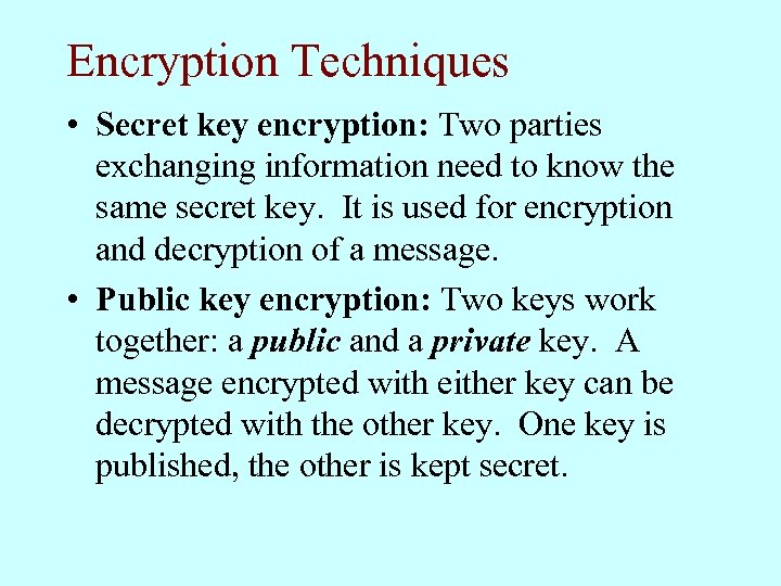Encryption Techniques • Secret key encryption: Two parties exchanging information need to know the