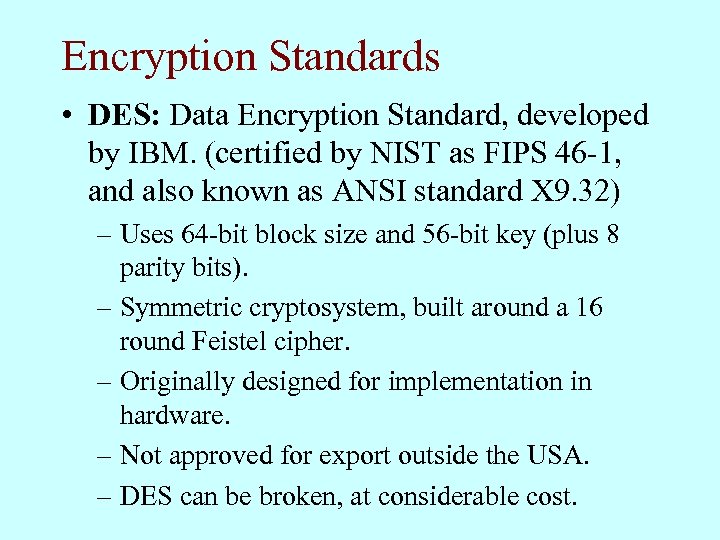 Encryption Standards • DES: Data Encryption Standard, developed by IBM. (certified by NIST as