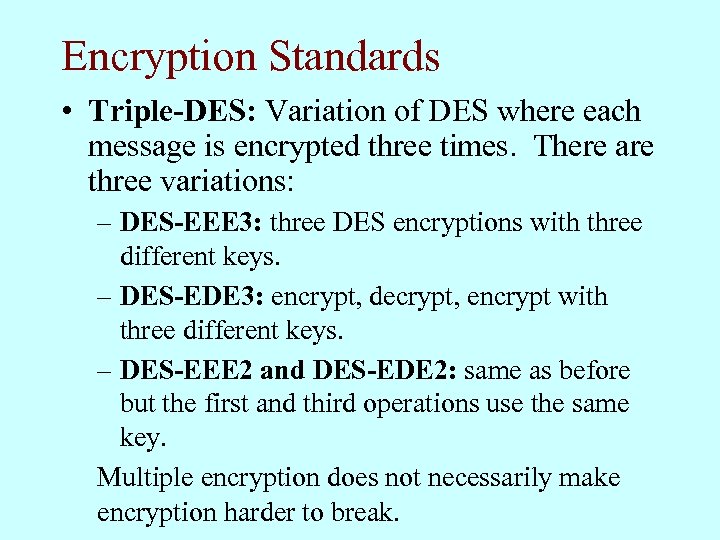 Encryption Standards • Triple-DES: Variation of DES where each message is encrypted three times.