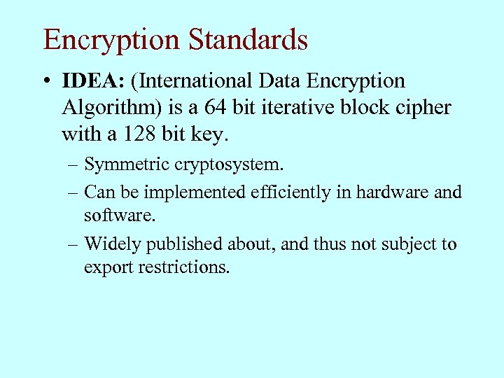 Encryption Standards • IDEA: (International Data Encryption Algorithm) is a 64 bit iterative block