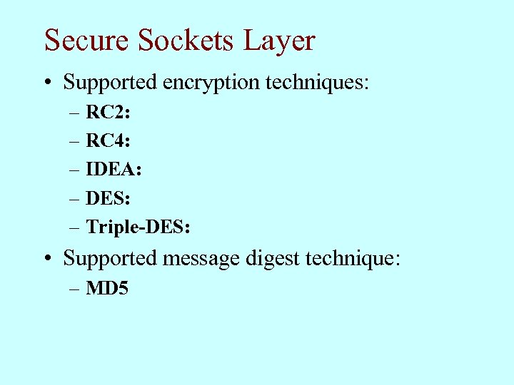 Secure Sockets Layer • Supported encryption techniques: – RC 2: – RC 4: –
