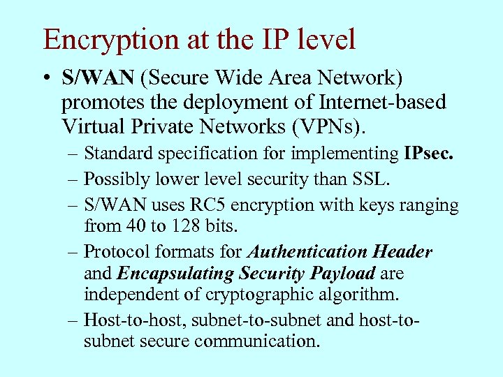 Encryption at the IP level • S/WAN (Secure Wide Area Network) promotes the deployment