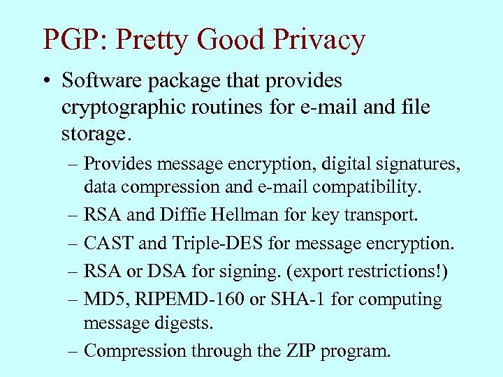 PGP: Pretty Good Privacy • Software package that provides cryptographic routines for e-mail and